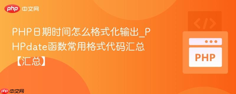 PHP日期时间怎么格式化输出_PHPdate函数常用格式代码汇总【汇总】