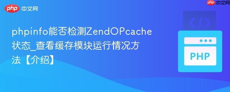 phpinfo能否检测ZendOPcache状态_查看缓存模块运行情况方法【介绍】