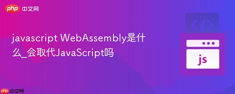 javascript WebAssembly是什么_会取代JavaScript吗