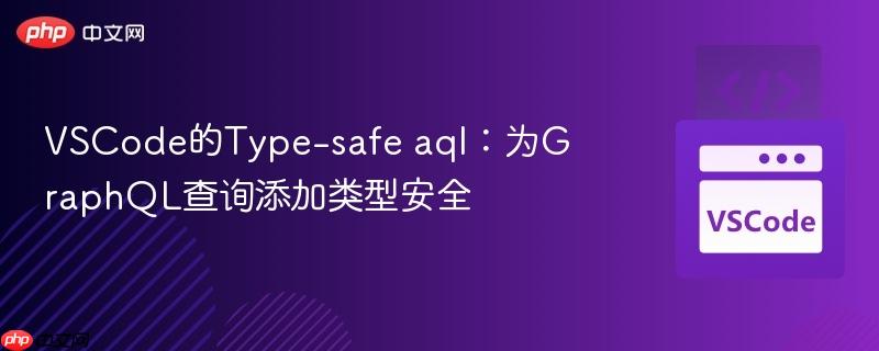 VSCode的Type-safe aql：为GraphQL查询添加类型安全