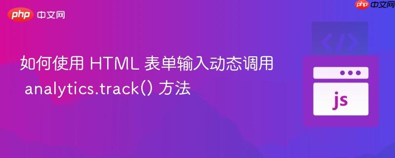 如何使用 HTML 表单输入动态调用 analytics.track() 方法