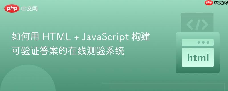 如何用 HTML + JavaScript 构建可验证答案的在线测验系统