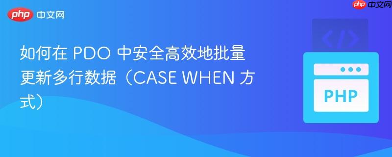 如何在 PDO 中安全高效地批量更新多行数据（CASE WHEN 方式）