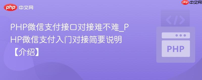 PHP微信支付接口对接难不难_PHP微信支付入门对接简要说明【介绍】