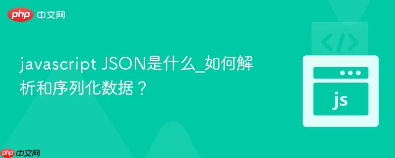 javascript JSON是什么_如何解析和序列化数据？