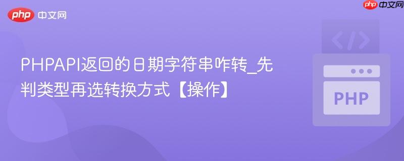 PHPAPI返回的日期字符串咋转_先判类型再选转换方式【操作】