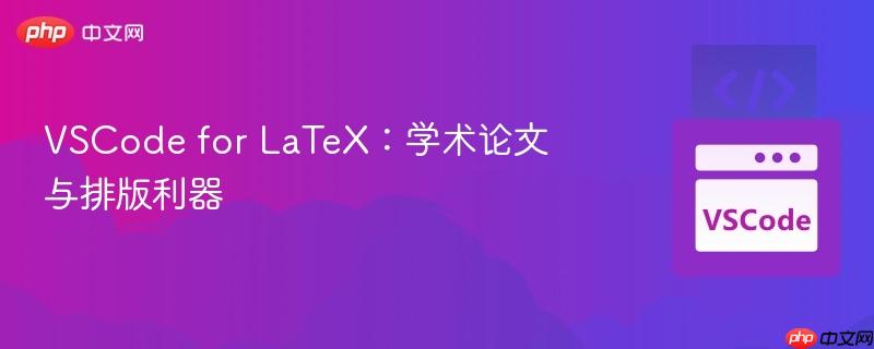 VSCode for LaTeX：学术论文与排版利器