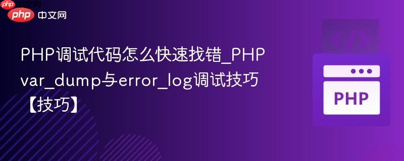 PHP调试代码怎么快速找错_PHPvar_dump与error_log调试技巧【技巧】