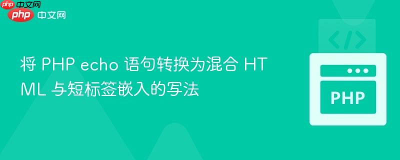 将 PHP echo 语句转换为混合 HTML 与短标签嵌入的写法