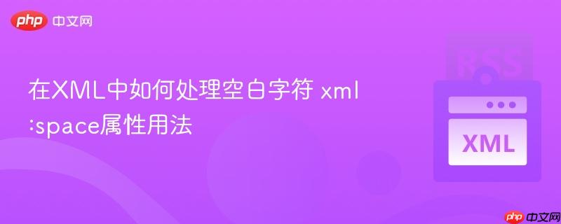 在XML中如何处理空白字符 xml:space属性用法
