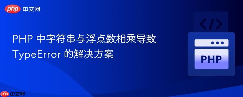 PHP 中字符串与浮点数相乘导致 TypeError 的解决方案