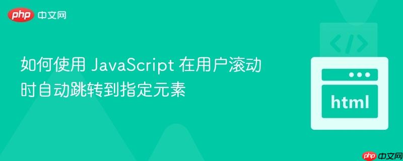 如何使用 JavaScript 在用户滚动时自动跳转到指定元素