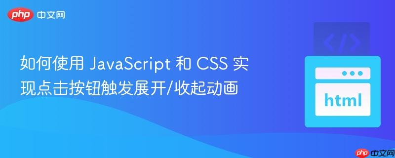 如何使用 JavaScript 和 CSS 实现点击按钮触发展开/收起动画