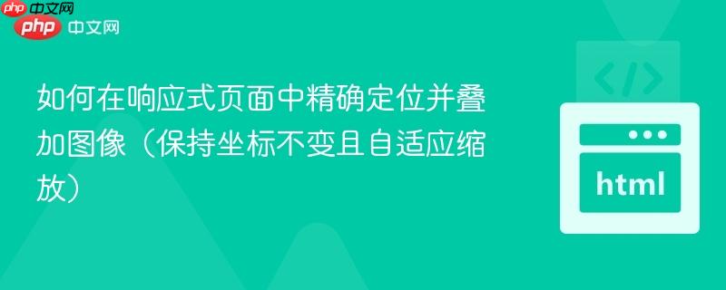 如何在响应式页面中精确定位并叠加图像（保持坐标不变且自适应缩放）