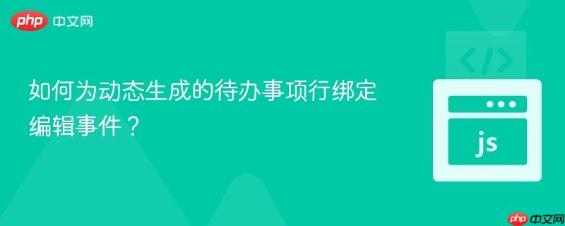 如何为动态生成的待办事项行绑定编辑事件？