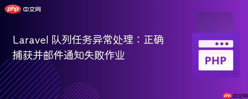 Laravel 队列任务异常处理：正确捕获并邮件通知失败作业