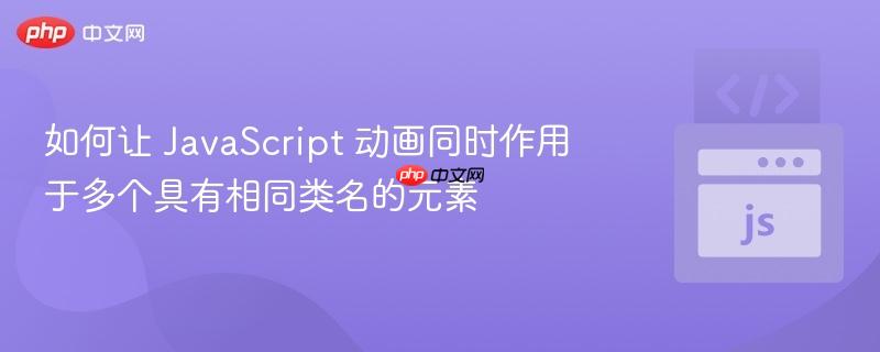 如何让 JavaScript 动画同时作用于多个具有相同类名的元素