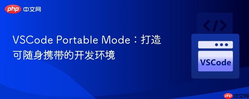 VSCode Portable Mode：打造可随身携带的开发环境