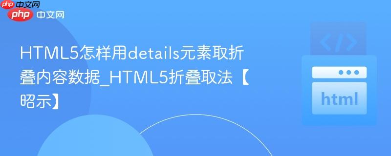 HTML5怎样用details元素取折叠内容数据_HTML5折叠取法【昭示】