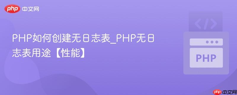 PHP如何创建无日志表_PHP无日志表用途【性能】
