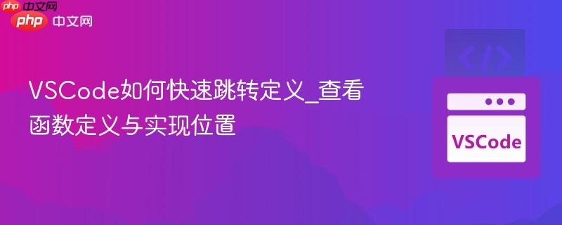 VSCode如何快速跳转定义_查看函数定义与实现位置