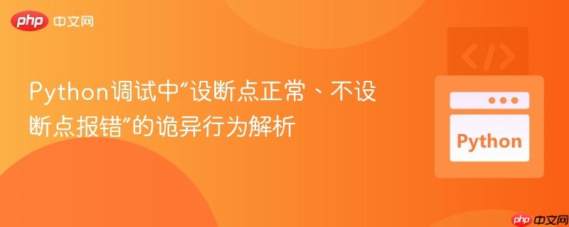 Python调试中“设断点正常、不设断点报错”的诡异行为解析